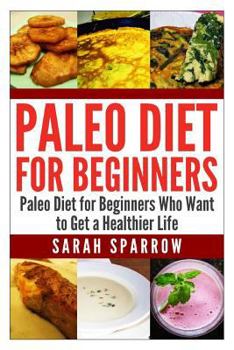 Paperback Paleo Diet for Beginners: Paleo Diet for Beginners Who Want to Get a Healthier Life Book