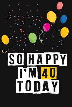 Paperback So Happy I'm 40 Today: Birthday Journal Lined Notebook /Journal Gift, 120 Pages, 6 x 9, High Cover Book
