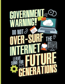 Government Warning! Do Not Over-Surf The Internet Leave Some For Future Generations: 100 Page Dot Grid Notebook