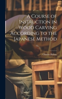Hardcover A Course of Instruction in Wood Carving According to the Japanese Method Book