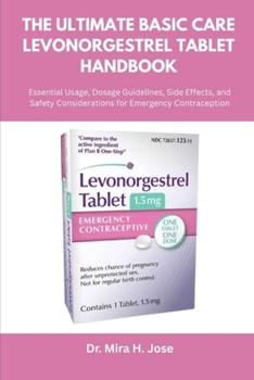 Paperback The Ultimate Basic Care Levonorgestrel Tablet Handbook: Essential Usage, Dosage Guidelines, Side Effects, and Safety Considerations for Emergency Cont Book