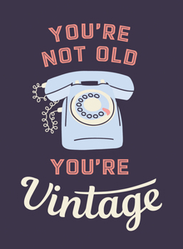 Hardcover You're Not Old, You're Vintage: Joyful Quotes for the Young at Heart Book