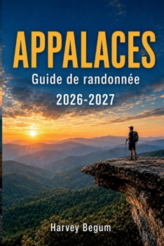 APPALACES Guide de randonnée 2026-2027: Aperçu des sections, emplacements des abris, sources d'eau et randonnées d'une journée pour les randonneurs débutants et de retour (French Edition)