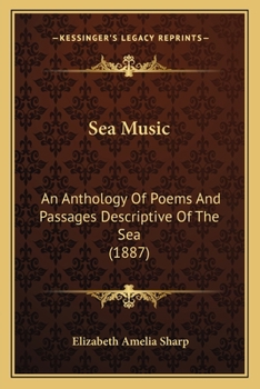 Sea-Music: An Anthology of Poems and Passages Descriptive of the Sea