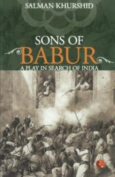 Paperback Sons of Babur: A Play in Search of India [Paperback] [Jan 01, 2012] Khurshid, Salman Book