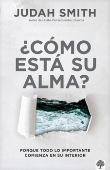 ¿Cómo Está Su Alma? : Porque Todo lo Importante Comienza en Su Interior