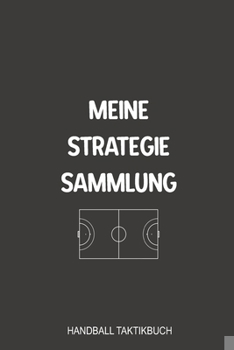 Paperback Meine Strategie Sammlung Handball Taktikbuch: Super als Notizbuch Journal, Strategiebuch f?r jeden Trainer oder Coach zum festhalten von Notizen beim [German] Book