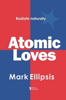 Amori Atomici: Diventa una persona radiosa grazie alle energie dell’amore, della sessualità e del denaro.
