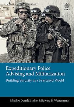 Hardcover Expeditionary Police Advising and Militarization: Building Security in a Fractured World Book