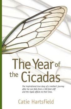 Paperback The Year of the Cicadas: The Inspirational True Story of a Mother's Journey After Her Son Falls from a 180 Foot Cliff and the Ripple Effects to Their Book