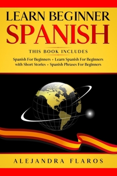 Paperback Learn Beginner Spanish: Complete Course Includes Many Common Phrases + Conversations in Spanish + Words in Context + Easy Short Stories and Gr Book