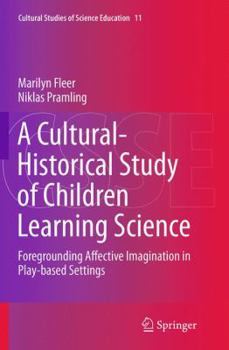 Paperback A Cultural-Historical Study of Children Learning Science: Foregrounding Affective Imagination in Play-Based Settings Book