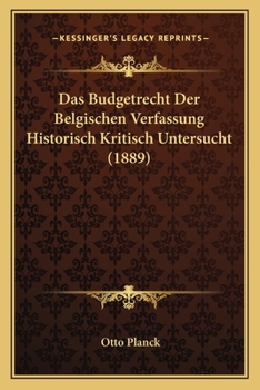 Paperback Das Budgetrecht Der Belgischen Verfassung Historisch Kritisch Untersucht (1889) [German] Book