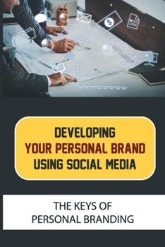 Paperback Developing Your Personal Brand Using Social Media: The Keys Of Personal Branding: How To Start Out In The Professional World Book