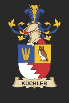 Ku¨chler: Ku¨chler Coat of Arms and Family Crest Notebook Journal (6 x 9 - 100 pages)
