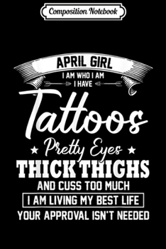 Composition Notebook: APRIL Girl I Am Who I Am I Have Tattoos Pretty Eyes  Journal/Notebook Blank Lined Ruled 6x9 100 Pages
