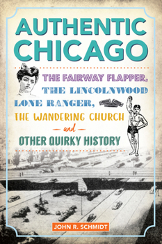 Paperback Authentic Chicago: The Fairway Flapper, the Lincolnwood Lone Ranger, the Wandering Church and Other Quirky History Book