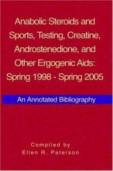 Hardcover Anabolic Steroids and Sports, Testing, Creatine, Androstenedione, and Other Ergogenic AIDS: Spring 1998-Spring 2005: An Annotated Bibliography Book