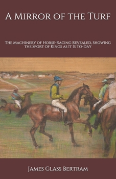 Paperback A Mirror of the Turf: The Machinery of Horse-Racing Revealed, Showing the Sport of Kings as It Is To-Day Book