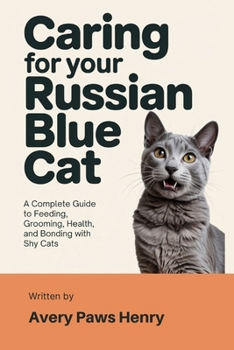 Caring for Your Russian Blue Cat: A Complete Guide to Feeding, Grooming, Health, and Bonding with Shy Cats