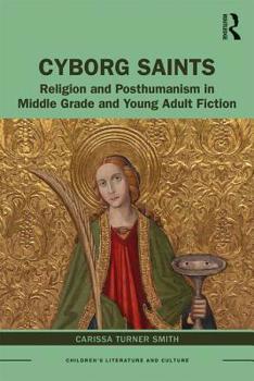 Cyborg Saints: Religion and Posthumanism in Middle Grade and Young Adult Fiction