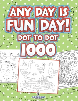 Paperback Any Day Is Fun Day!: Dot To Dot 1000 Book