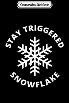Composition Notebook: Stay Triggered Snowflakes Funny Conservative Anti-Liberal  Journal/Notebook Blank Lined Ruled 6x9 100 Pages