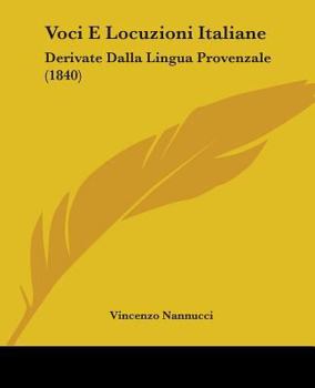 Paperback Voci E Locuzioni Italiane: Derivate Dalla Lingua Provenzale (1840) Book