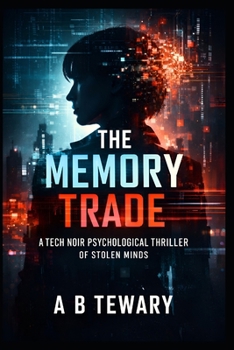 The Memory Trade: A Tech Noir Psychological Thriller of Stolen Minds (The Unreliable Witness Perception Series)