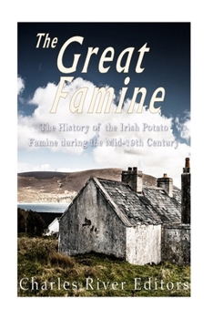 The Great Famine: The History of the Irish Potato Famine during the Mid-19th Century