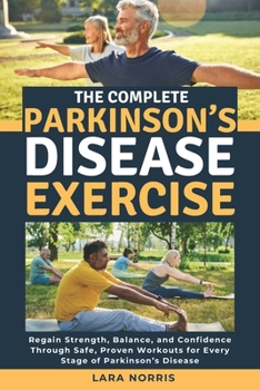 The Complete Parkinson’s Disease Exercise: Regain Strength, Balance, and Confidence Through Safe, Proven Workouts for Every Stage of Parkinson’s Disease