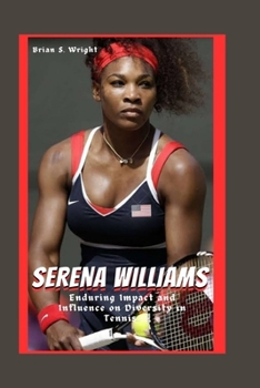 Paperback Serena Williams: Enduring Impact and Influence on Diversity in Tennis Book