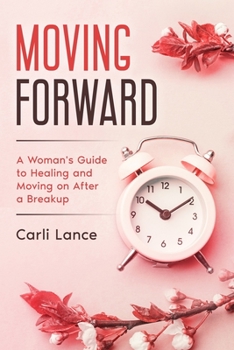 Paperback Moving Forward: A Woman's Guide to Healing and Moving on After a Breakup Book