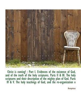 Paperback Christ Is Coming!: Part I. Evidences of the Existence of God, and of the Truth of the Holy Scriptur [Large Print] Book