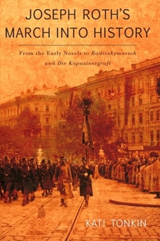 Hardcover Joseph Roth's March Into History: From the Early Novels to Radetzkymarsch and Die Kapuzinergruft Book