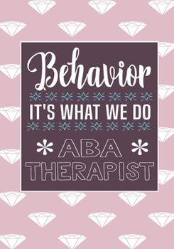 Behavior It's What We Do  ABA Therapist: Behavior Therapy Analyst BCBA RBT Blank Notebook to Write In for kids Men Women | Motivational Quotes Journal (Employee Appreciation Gift )