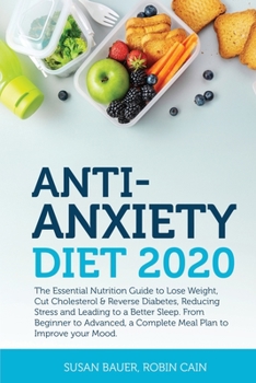 Anti-Anxiety Diet 2020: The Essential Nutrition Guide to Lose Weight, Cut Cholesterol & Reverse Diabetes, Reducing Stress and Leading to a Better Sleep. From Beginner to Advanced, a Complete Meal Plan
