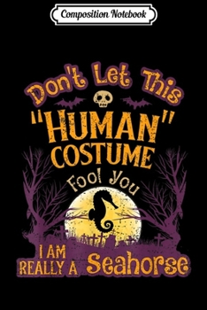 Composition Notebook: Don't Let Human Costume Fool You I'm Really Seahorse  Journal/Notebook Blank Lined Ruled 6x9 100 Pages