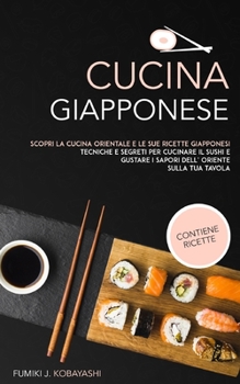 Paperback Cucina Giapponese: Scopri la cucina orientale e le sue ricette giapponesi Tecniche e segreti per cucinare il sushi e gustare i sapori del [Italian] Book