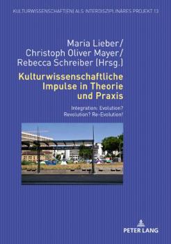 Hardcover Kulturwissenschaftliche Impulse in Theorie Und PRAXIS: Integration: Evolution? Revolution? Re-Evolution! [German] Book
