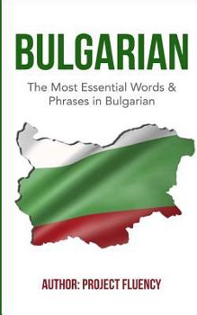 Paperback Bulgarian: Learn Bulgarian in a Week!: The Most Essential Words & Phrases in Bulgarian: The Ultimate Phrasebook For Bulgarian Lan Book