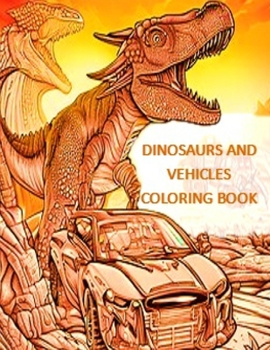 Paperback Dinosaurs and Vehicles coloring book: A fantasy trip Book