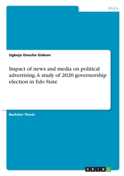 Paperback Impact of news and media on political advertising. A study of 2020 governorship election in Edo State Book