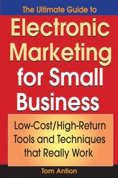 Paperback The Ultimate Guide to Electronic Marketing for Small Business: Low-Cost/High Return Tools and Techniques That Really Work Book