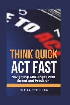 Paperback Think Quick, Act Fast: Navigating Challenges with Speed and Precision Book