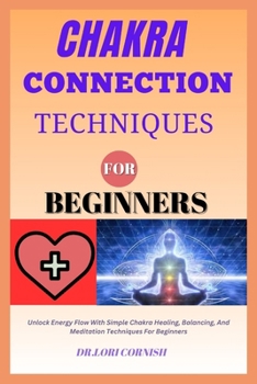 Paperback Chakra Connection Techniques for Beginners: Unlock Energy Flow With Simple Chakra Healing, Balancing, And Meditation Techniques For Beginners Book