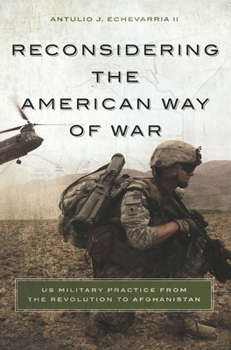 Paperback Reconsidering the American Way of War: US Military Practice from the Revolution to Afghanistan Book