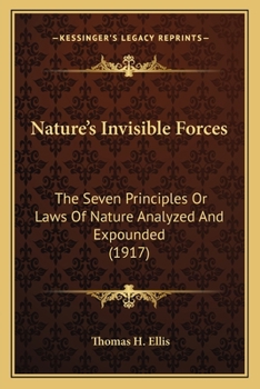 Paperback Nature's Invisible Forces: The Seven Principles Or Laws Of Nature Analyzed And Expounded (1917) Book