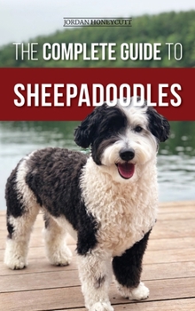 Hardcover The Complete Guide to Sheepadoodles: Finding, Raising, Training, Feeding, Socializing, and Loving Your New Sheepadoodle Puppy Book