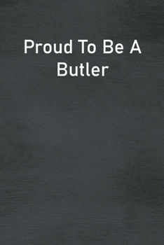 Proud To Be A Butler: Lined Notebook For Men, Women And Co Workers
